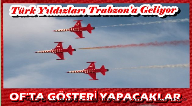 OF'TA TÜRK YILDIZLARI UÇUŞ ŞÖLENİ