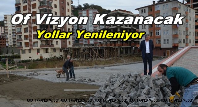 OF'TA YOLLAR YENİLENİYOR