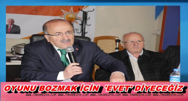 Oyunları bozmak için, güçlü Türkiye için ‘evet’ diyeceğiz