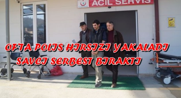 POLİSİN YAKALADIĞI HIRSIZI SAVCI SERBEST BIRAKTI