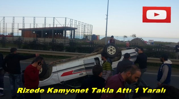 Rize'de Kamyonet Takla Attı 1 Yaralı