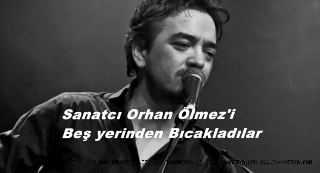 Sanatcı Orhan Ölmez'e Bıcaklı Saldırı