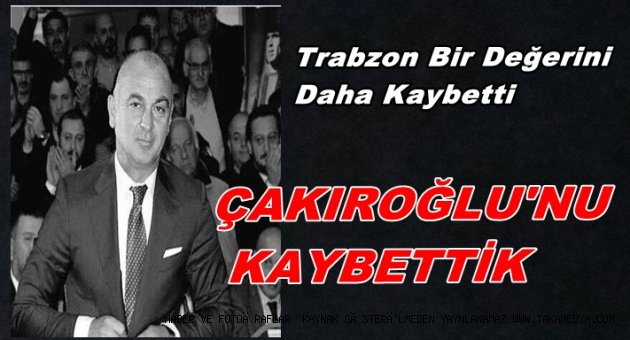 SEBAHATTİN ÇAKIROĞLU'NU KAYBETTİK