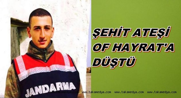 ŞEHİT ATEŞİ OF'A DÜŞTÜ