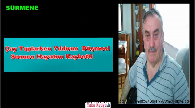 Sürmene'de Hasan Kol Yıldırım Düşmesi Sonucu Hayatını Kaybetti