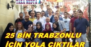 25 BİN TRABZONLU İÇİN YOLA ÇIKTILAR