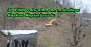 30 Yıldır yolu Olmayan Mahalleye Başkan Neşteri Vurdu
