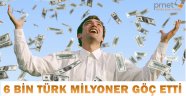 6 BİN TÜRK MİLYONER GÖÇ ETTİ