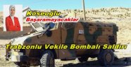 Trabzonlu vekile Bombalı Saldırı Girişimi