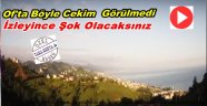 İnanamayacaksınız Ama Bu Görüntüler Of'ta Çekildi