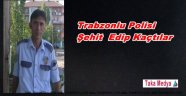 Trabzonlu Polis Olgun Günay Şehit Düştü...