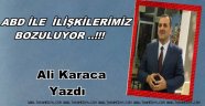 ABD İLİŞKİLERİMİZ BOZULUYOR ..!!!