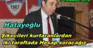 1967 BAŞKANI HATAYOĞLU' ŞİKECİLERE SAHİP CIKANLARIN PEŞİNİ BIRAKMAYACAĞIZ