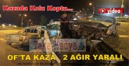 OF'TA FECİ KAZA 2 AĞIR YARALI VAR