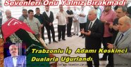 İŞ ADAMI İDRİS KESKİNCİ SON YALCULUĞUNA DUALARLA UĞURLANDI