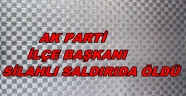 AK PARTİ İLÇE BAŞKANINA HAİN PUSU 1 ÖLÜ