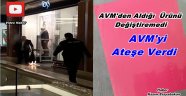 Aldığı Ürünü Değiştiremedi AVM'yi Ateşe Verdi