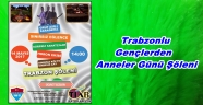 Anneler Günü Trabzon Şöleniyle Birleşiyor!