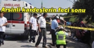 ARSİNLİ KARDEŞLER ÖLÜME GİTTİ