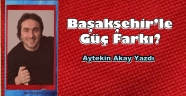 Başakşehir’le Güç Farkı?
