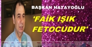 BAŞKAN HATAYOĞLU' FAİK IŞIK KRİPTO FETÖ'CÜDÜR