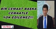 BİR CEMAAT BAŞKA CEMAATLE YOK EDİLEMEZ