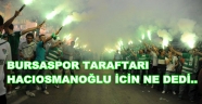 BURSASPOR TARAFTARINDAN HACIOSMANOĞLU'NA DİK DURUŞUN YETER BİZE
