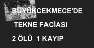 Büyükçekmece'de kayık faciası: 2 ölü, 1 kayıp
