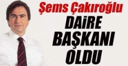 ÇAKIROĞLU DAİRE BAŞKANI OLDU