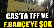 CAS'tan TFF ve F.Bahçe'ye şok...