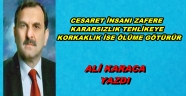  CESARET İNSANI ZAFERE KARARSIZLIK TEHLİKEYE KORKAKLIK İSE ÖLÜME GÖTÜRÜR.