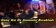 Güngören'de Genç Kız Öz Annesini Bıcakladı