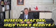 HÜSEYİN AYAZ'DAN, İDRİS TÜRK'E REDDİYE.!