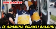 İŞ ADAMINA SİLAHLI SALDIRI