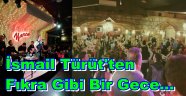 İsmail Türüt'ten Bir Fıkralık Gece...