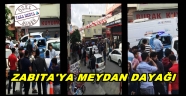 İSTANBUL'DA ZABITA'YA MEYDAN DAYAĞI