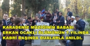 KARADENİZ MÜZİĞİNİN CINARI MEZARI BAŞINDA ANILDI