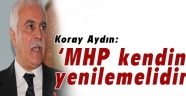 Koray Aydın' MHP kendini yenilemelidir