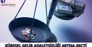 KÜRESEL GELİR ADALETSİZLİĞİ ARTIŞA GEÇTİ