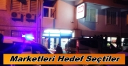 MARKETLERİ HEDEF ALDILAR