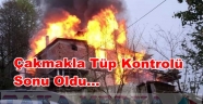 MUTFAK TÜPÜNÜ ÇAKMAKLA KONTROL SONU OLDU