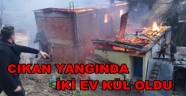 O KÖYDE İKİ EV KÜL OLDU