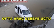 OF'TA ARAÇ DEREYE UÇTU 4 YARALI