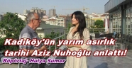 OFLU AV. AZİZ NUHOĞLU KADIKÖY'Ü ANLATTI