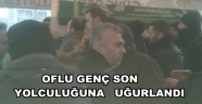 OFLU GENCİ SEVENLERİ SON YOLCULUĞUNA UĞURLADI