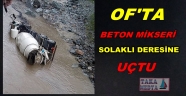 OF'TA BETON MİKSERİ DEREYE UÇTU