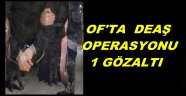 Of'ta Deaş Operasyonu 1 Gözaltı