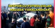 OFTA KAZA YARALILAR VAR