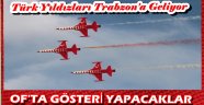OF'TA TÜRK YILDIZLARI UÇUŞ ŞÖLENİ