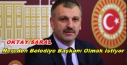 OKTAY SARAL HANGİ BELEDİYE BAŞKANLIĞINI DÜŞÜNÜYOR